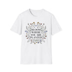 Bloom Where You Are Planted T-Shirt