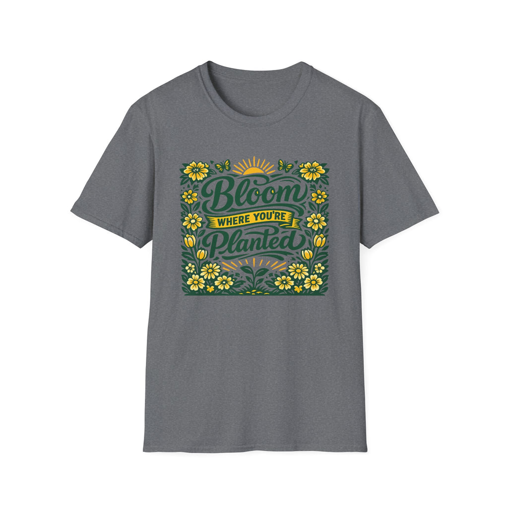 Bloom Where You're Planted T-Shirt (D1)