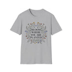 Bloom Where You Are Planted T-Shirt