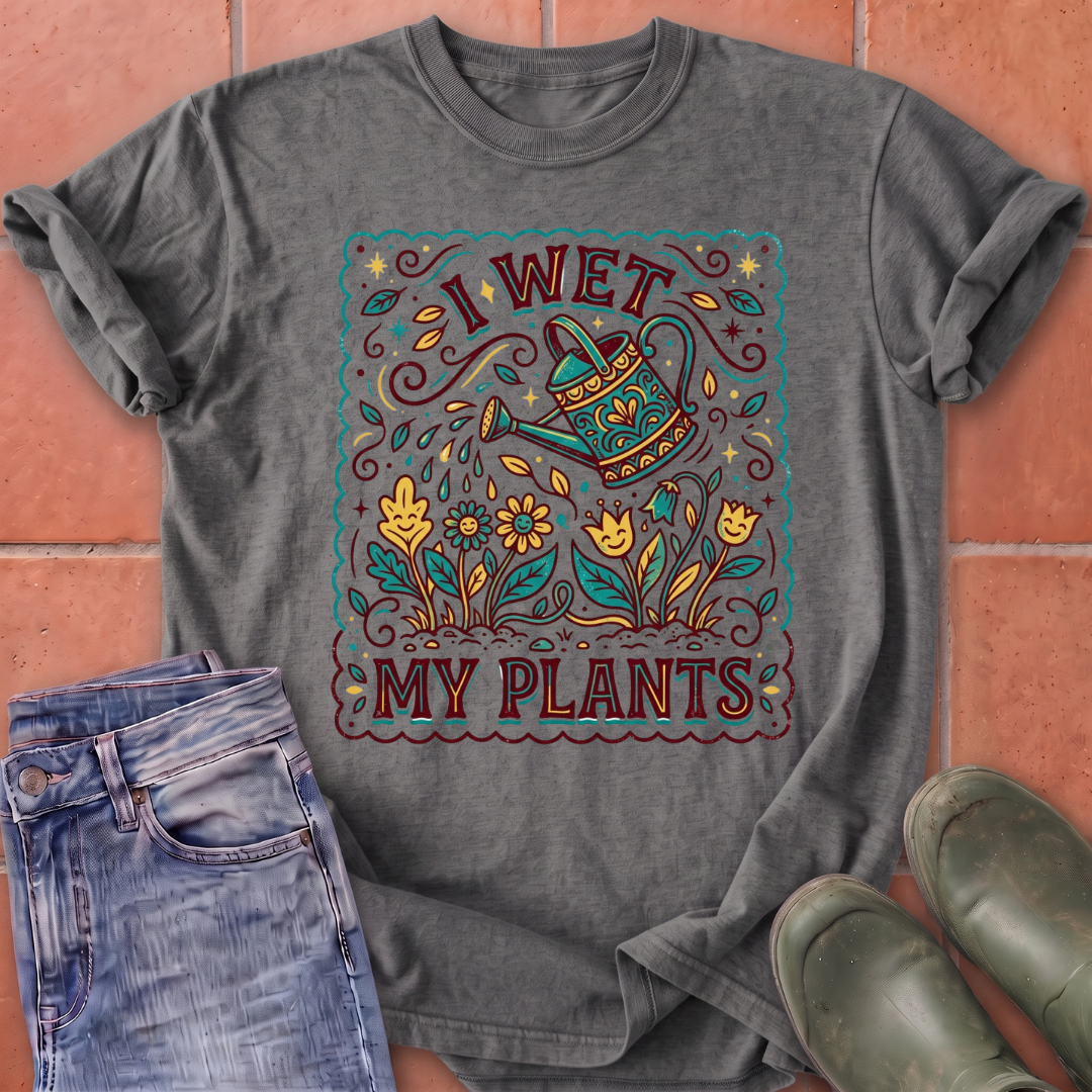 I Wet My Plants T-Shirt