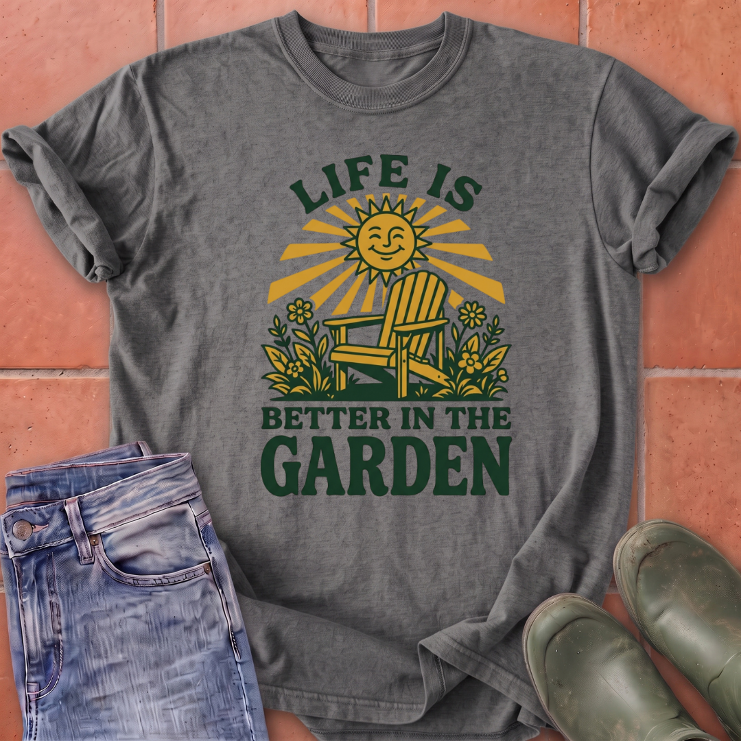 Life is Better in the Garden T-Shirt