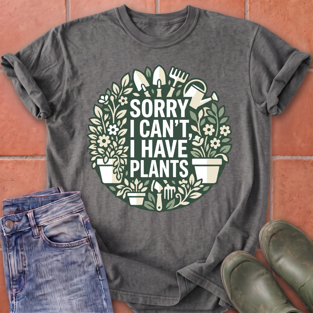Sorry I Can't I Have Plants T-Shirt