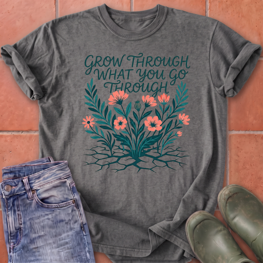 Grow Through What You Go Through T-Shirt