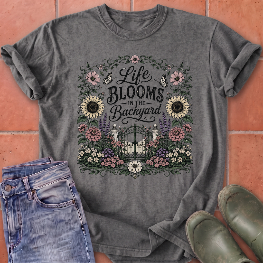 Life Blooms in the Backyard T-Shirt