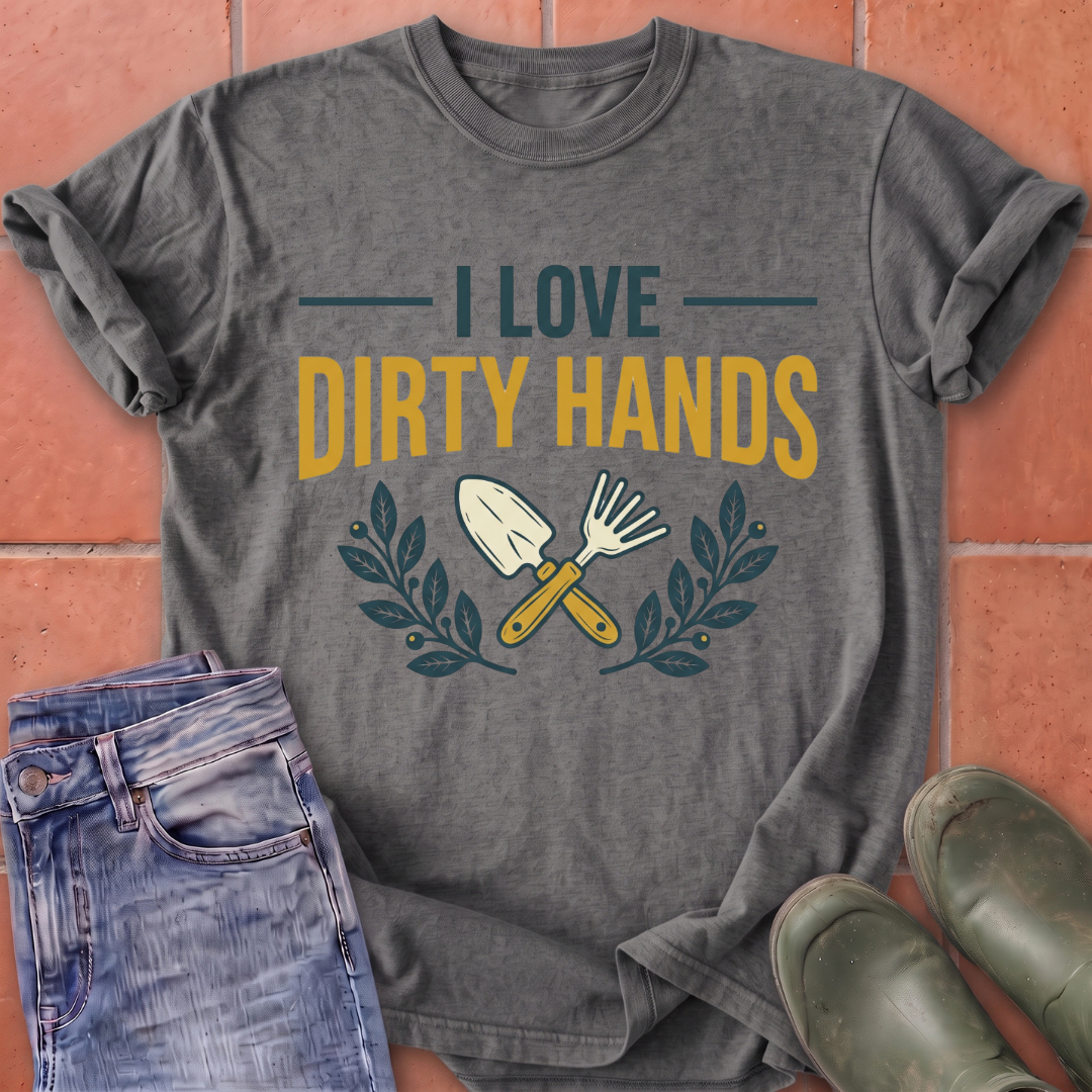 I Love Dirty Hands T-Shirt