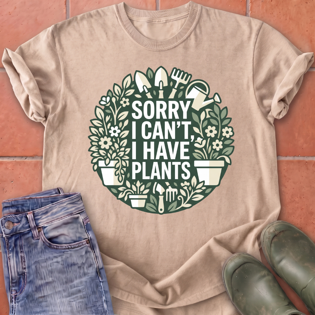 Sorry I Can't I Have Plants T-Shirt
