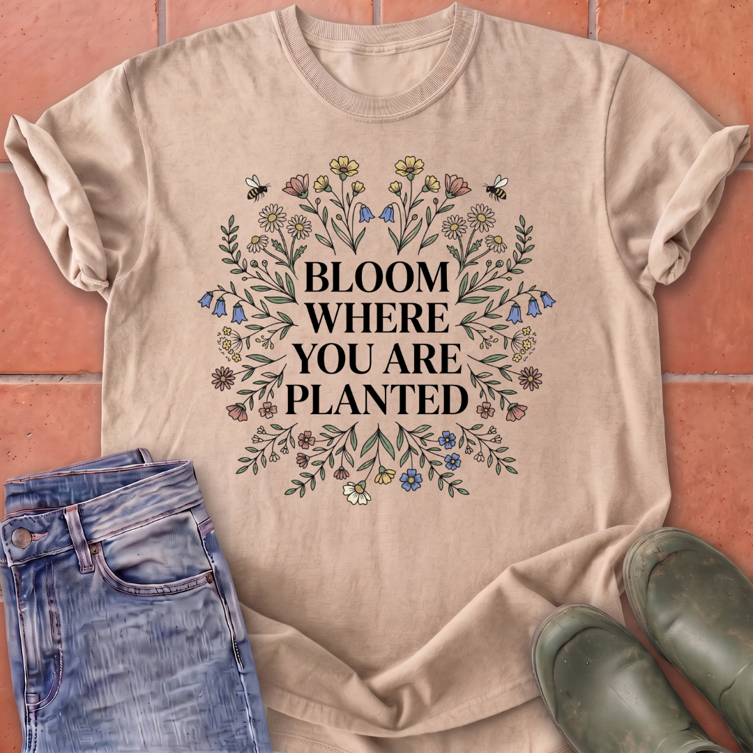 Bloom Where You Are Planted T-Shirt