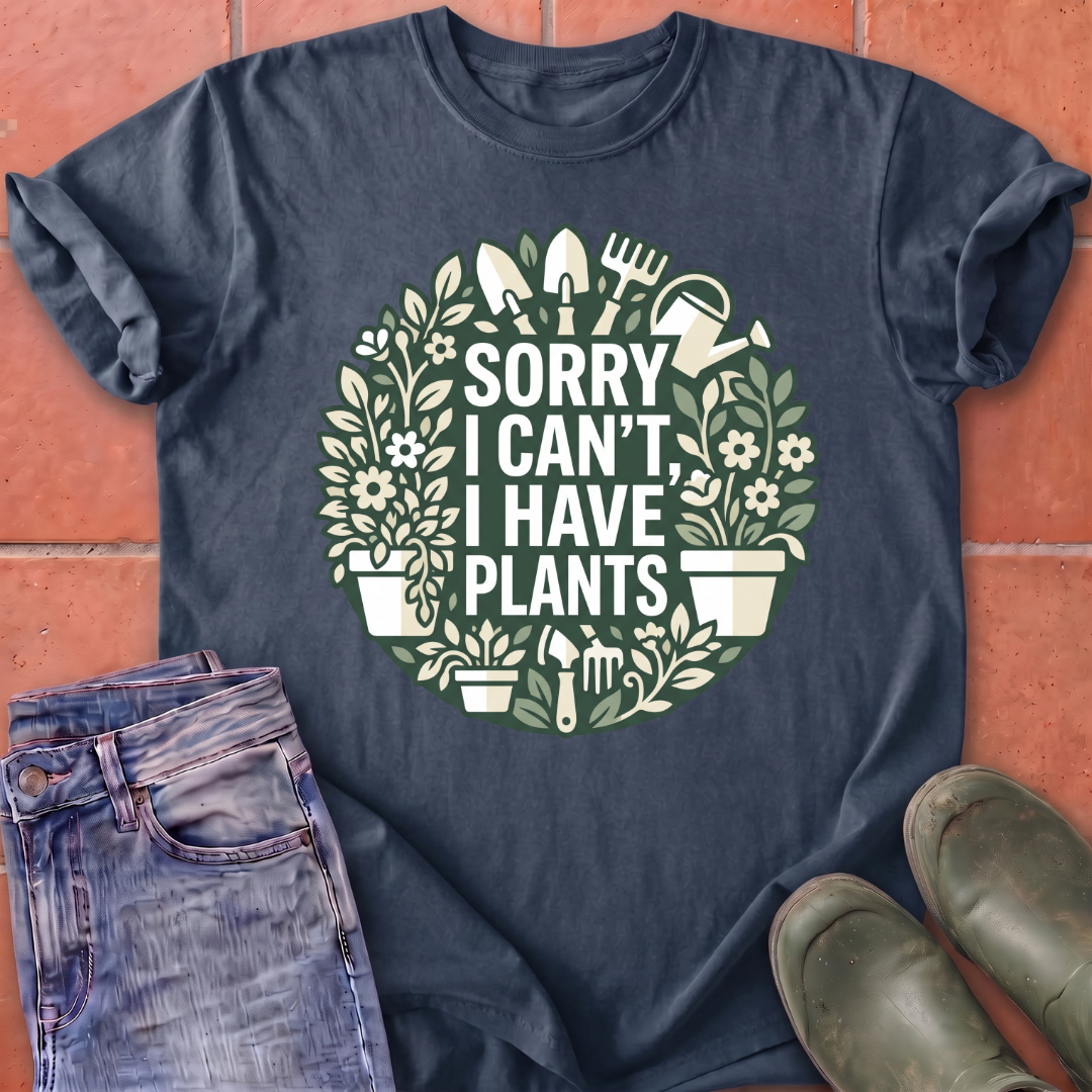 Sorry I Can't I Have Plants T-Shirt