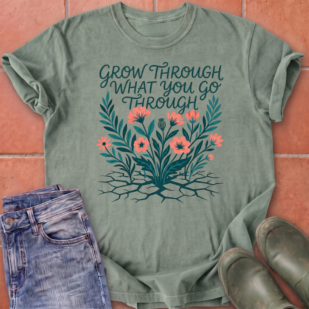Grow Through What You Go Through T-Shirt