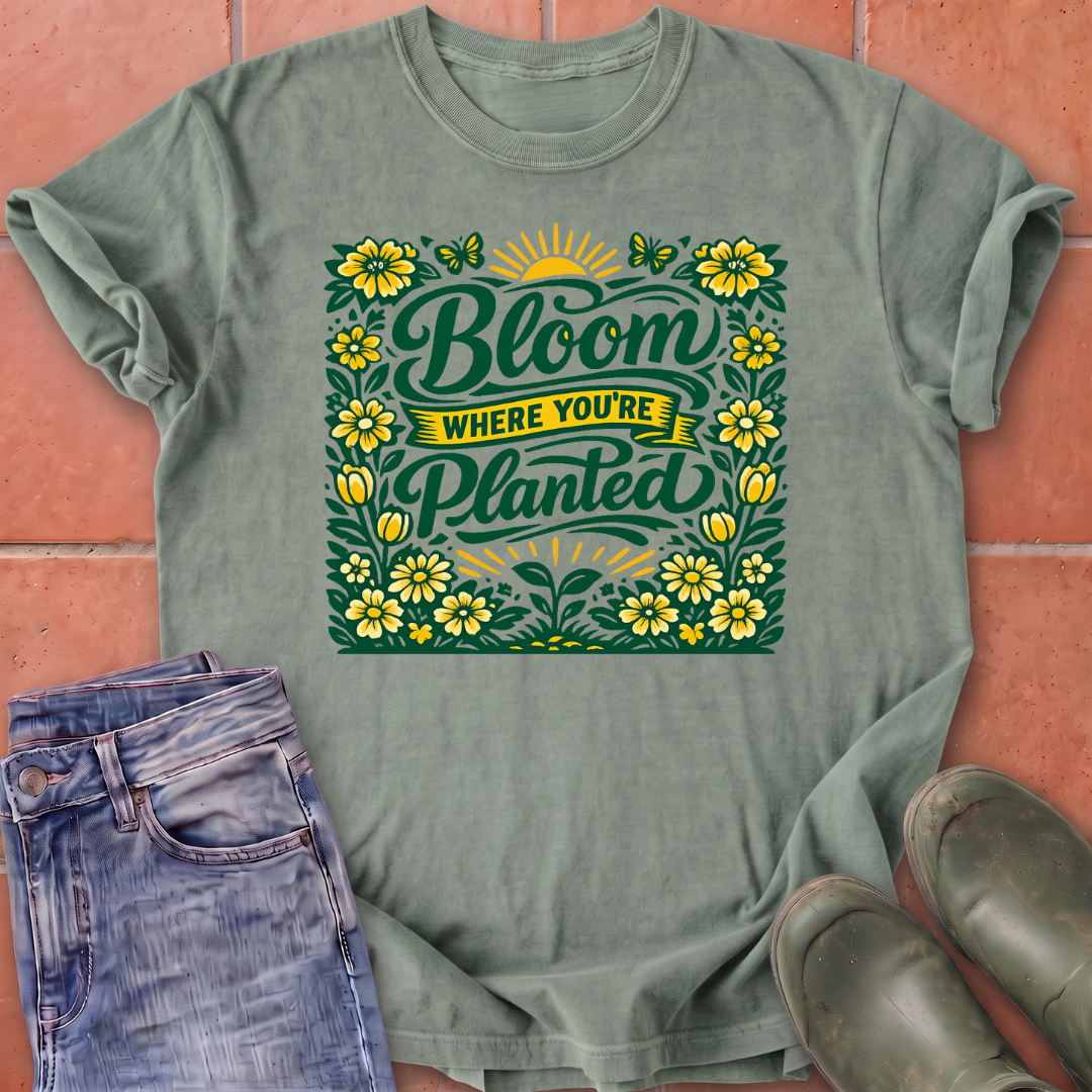 Bloom Where You're Planted T-Shirt