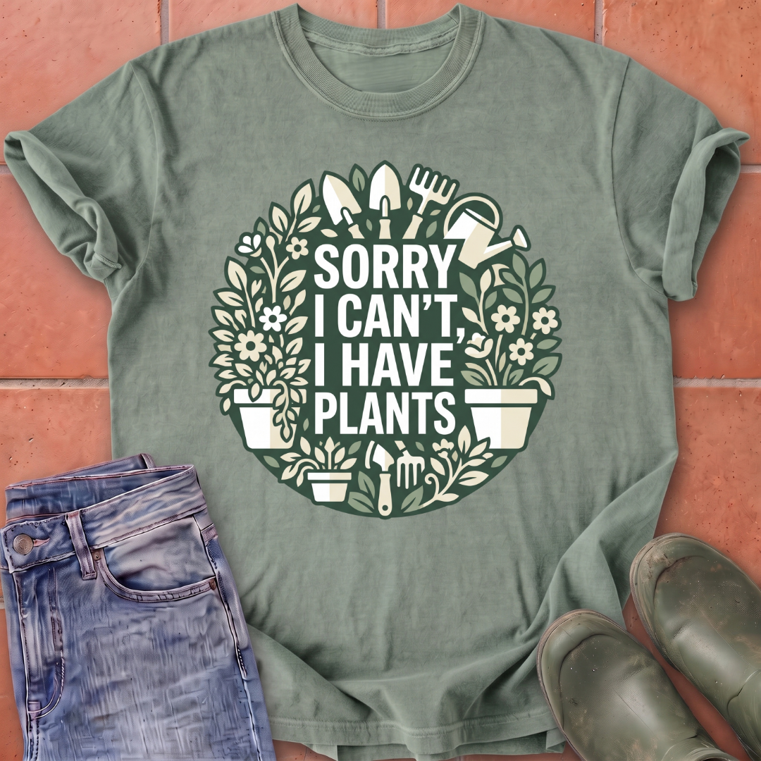 Sorry I Can't I Have Plants T-Shirt