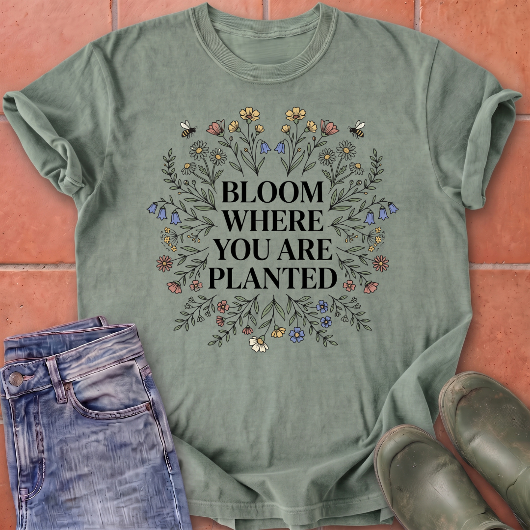 Bloom Where You Are Planted T-Shirt