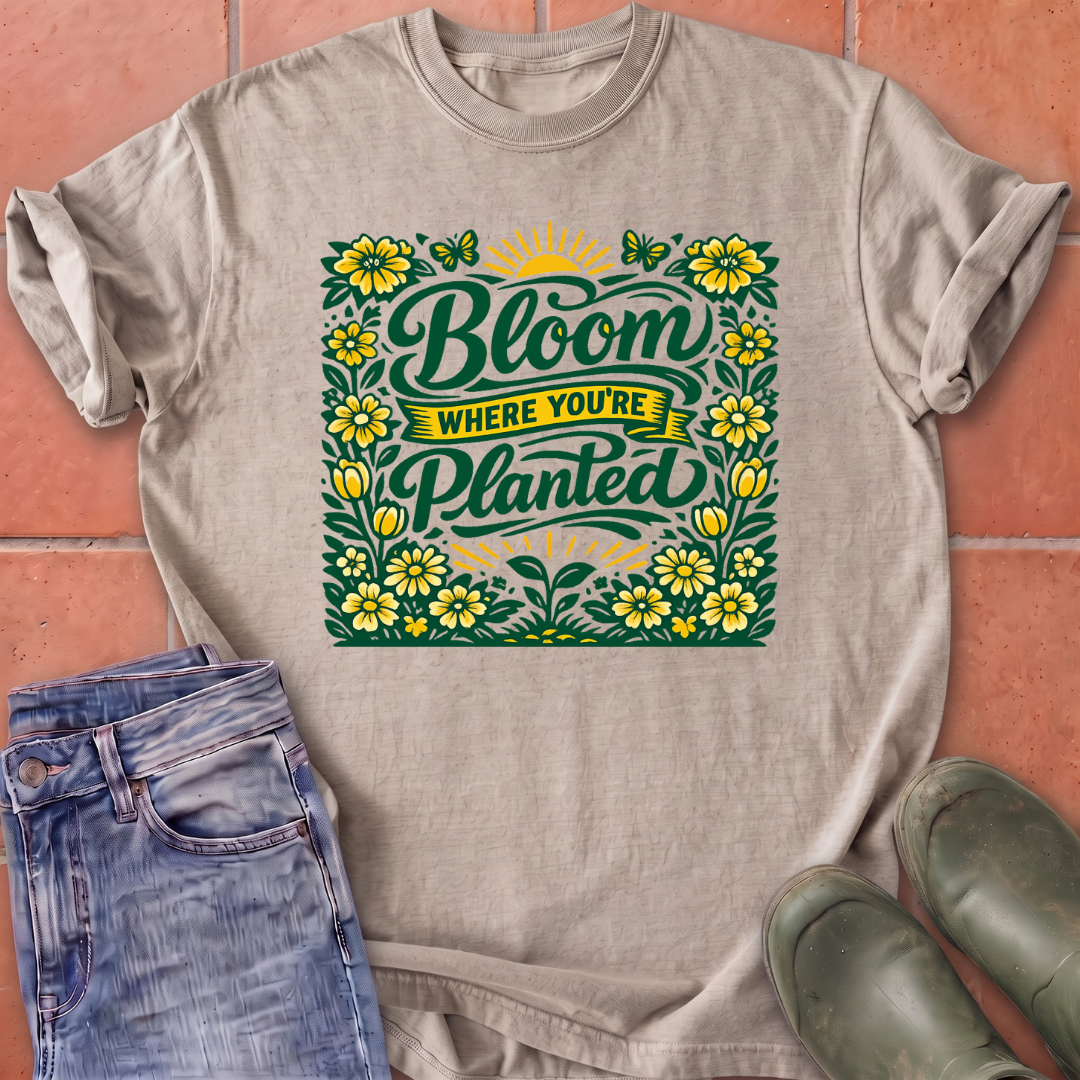 Bloom Where You're Planted T-Shirt