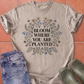 Bloom Where You Are Planted T-Shirt