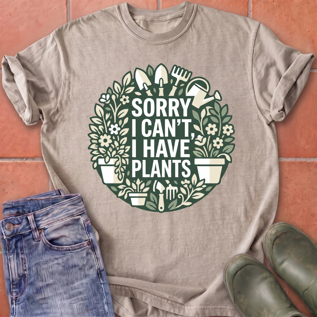 Sorry I Can't I Have Plants T-Shirt