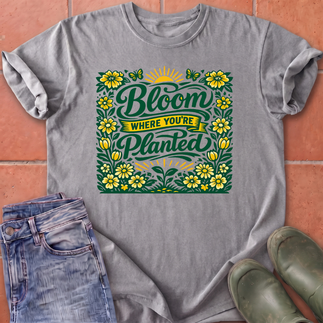 Bloom Where You're Planted T-Shirt
