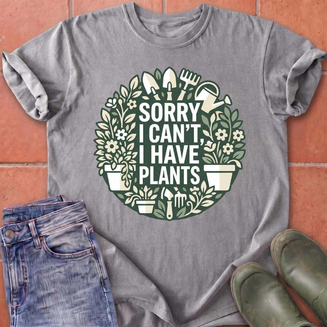 Sorry I Can't I Have Plants T-Shirt