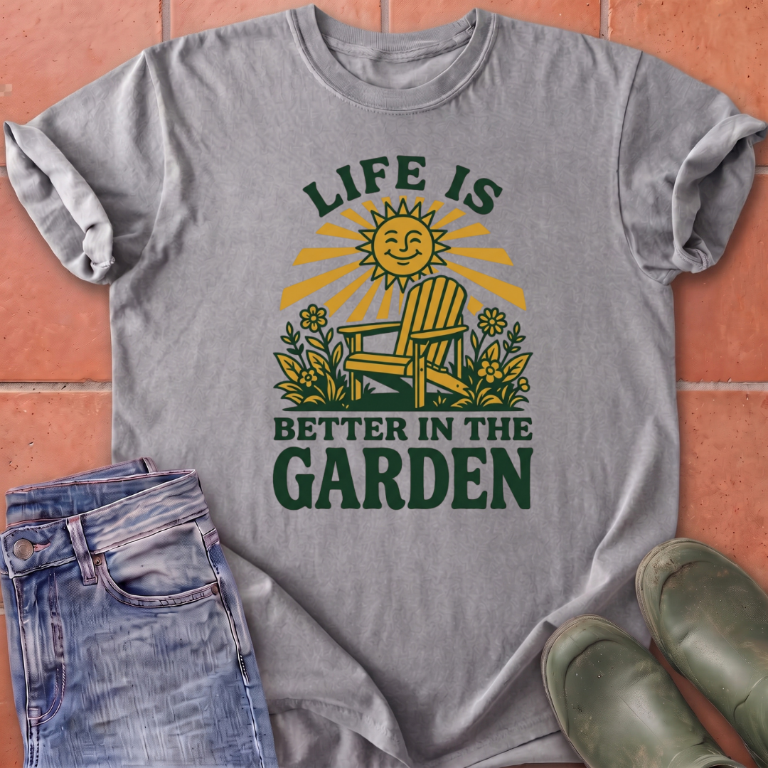 Life is Better in the Garden T-Shirt