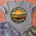 Life Begins After Planting T-Shirt