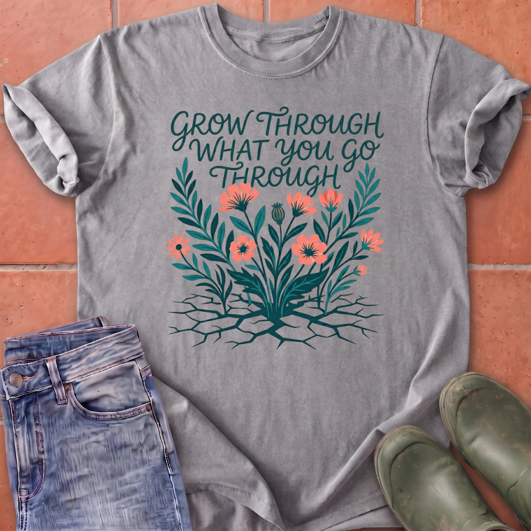 Grow Through What You Go Through T-Shirt