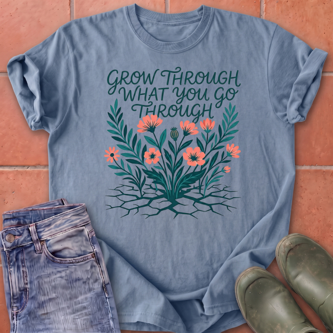 Grow Through What You Go Through T-Shirt