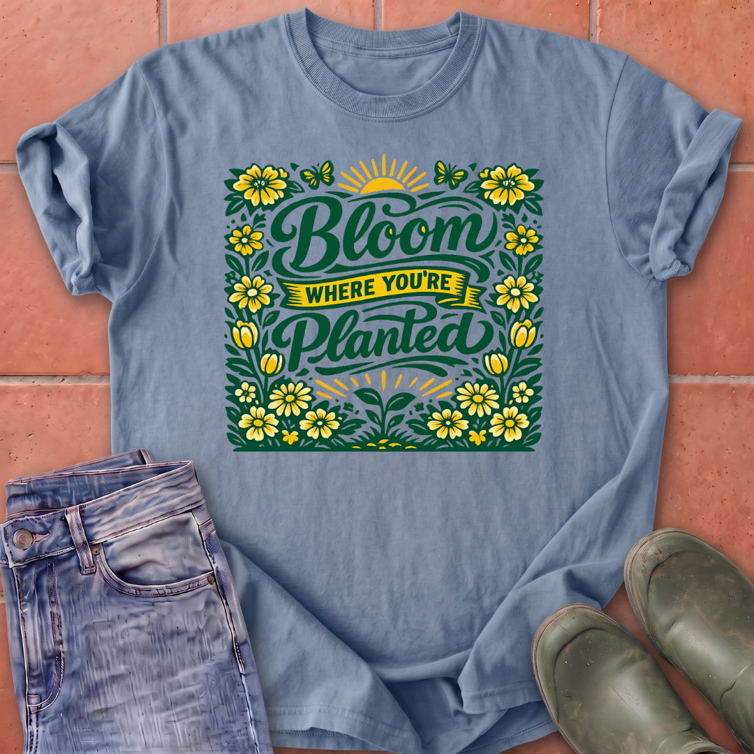 Bloom Where You're Planted T-Shirt