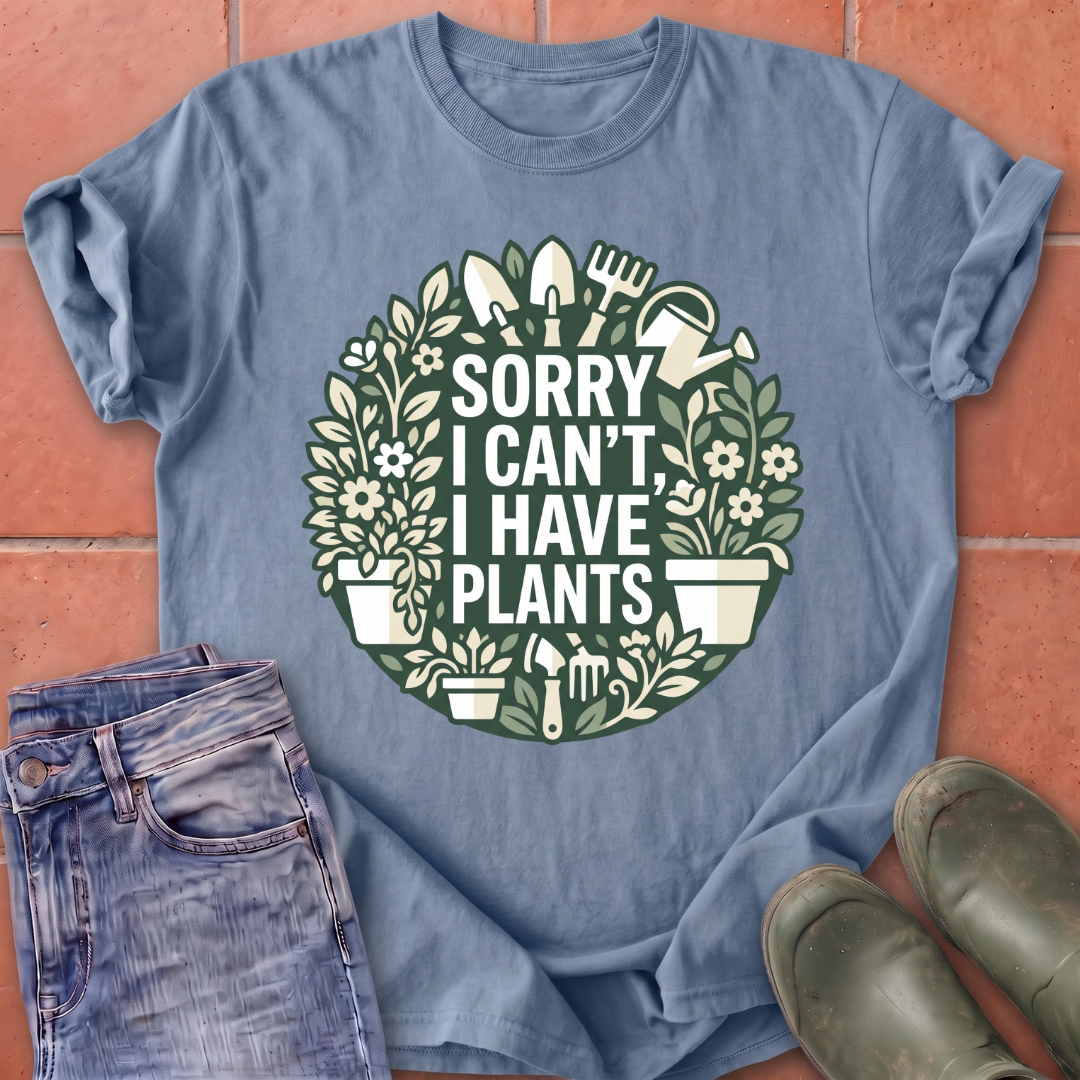 Sorry I Can't I Have Plants T-Shirt