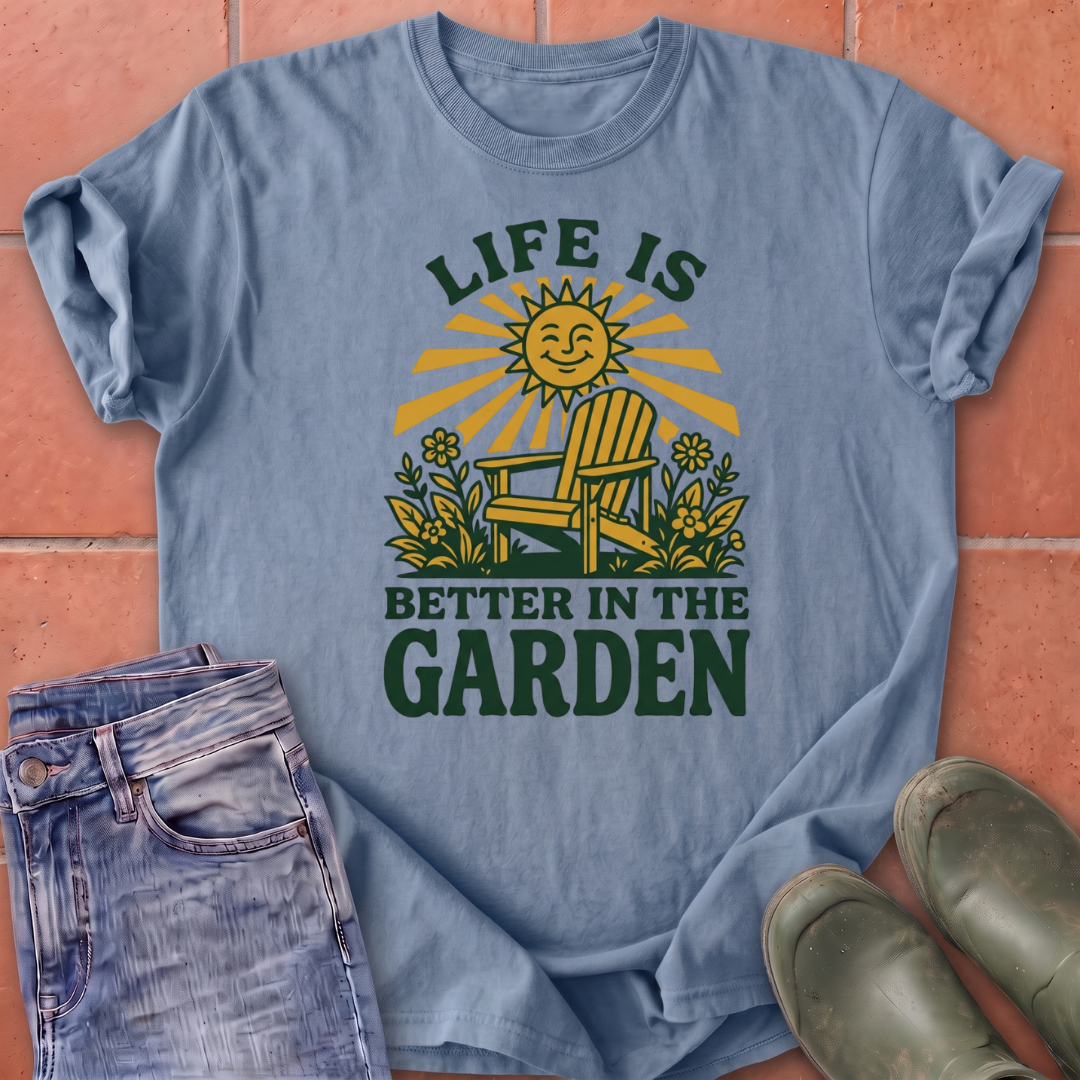 Life is Better in the Garden T-Shirt