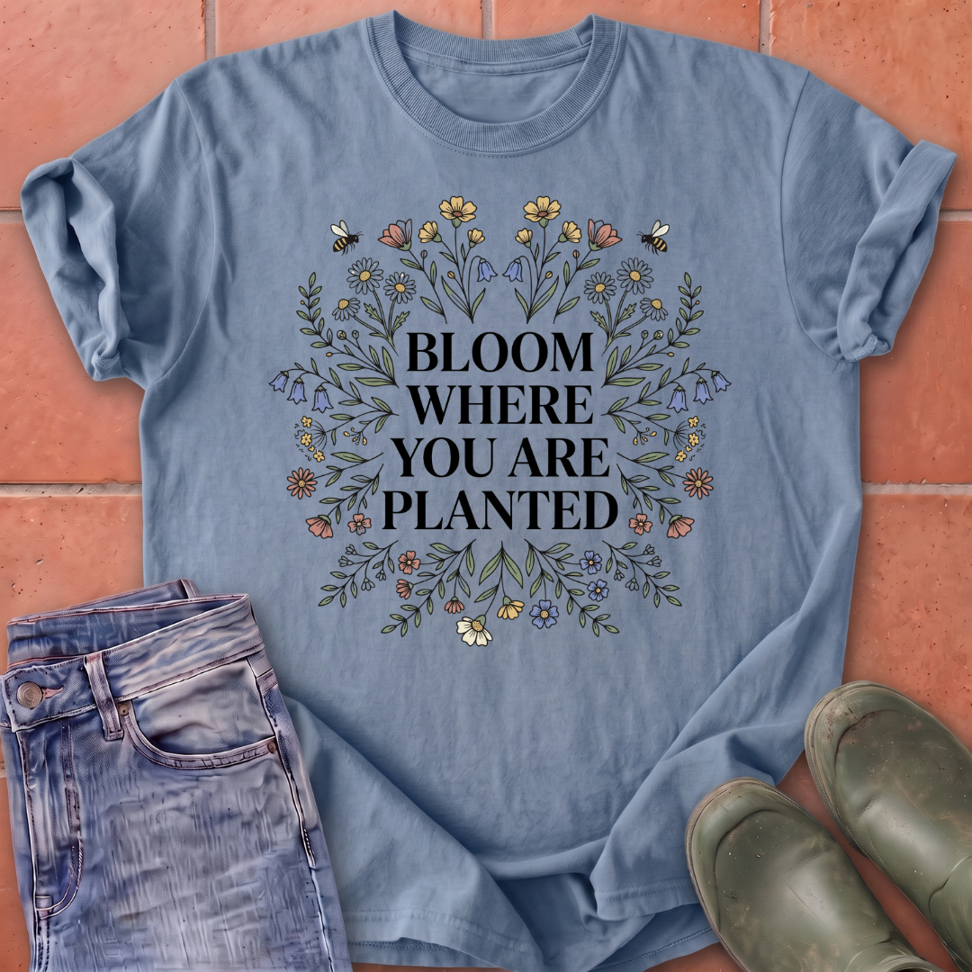 Bloom Where You Are Planted T-Shirt