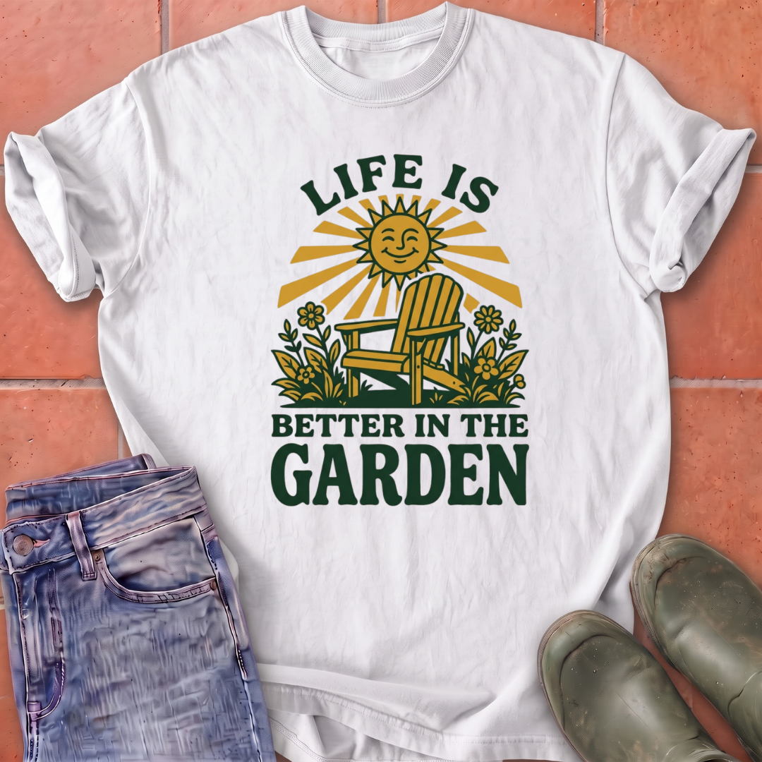 Life is Better in the Garden T-Shirt