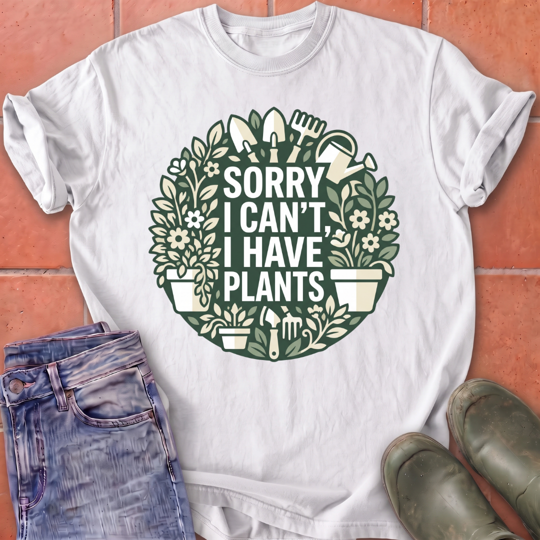 Sorry I Can't I Have Plants T-Shirt