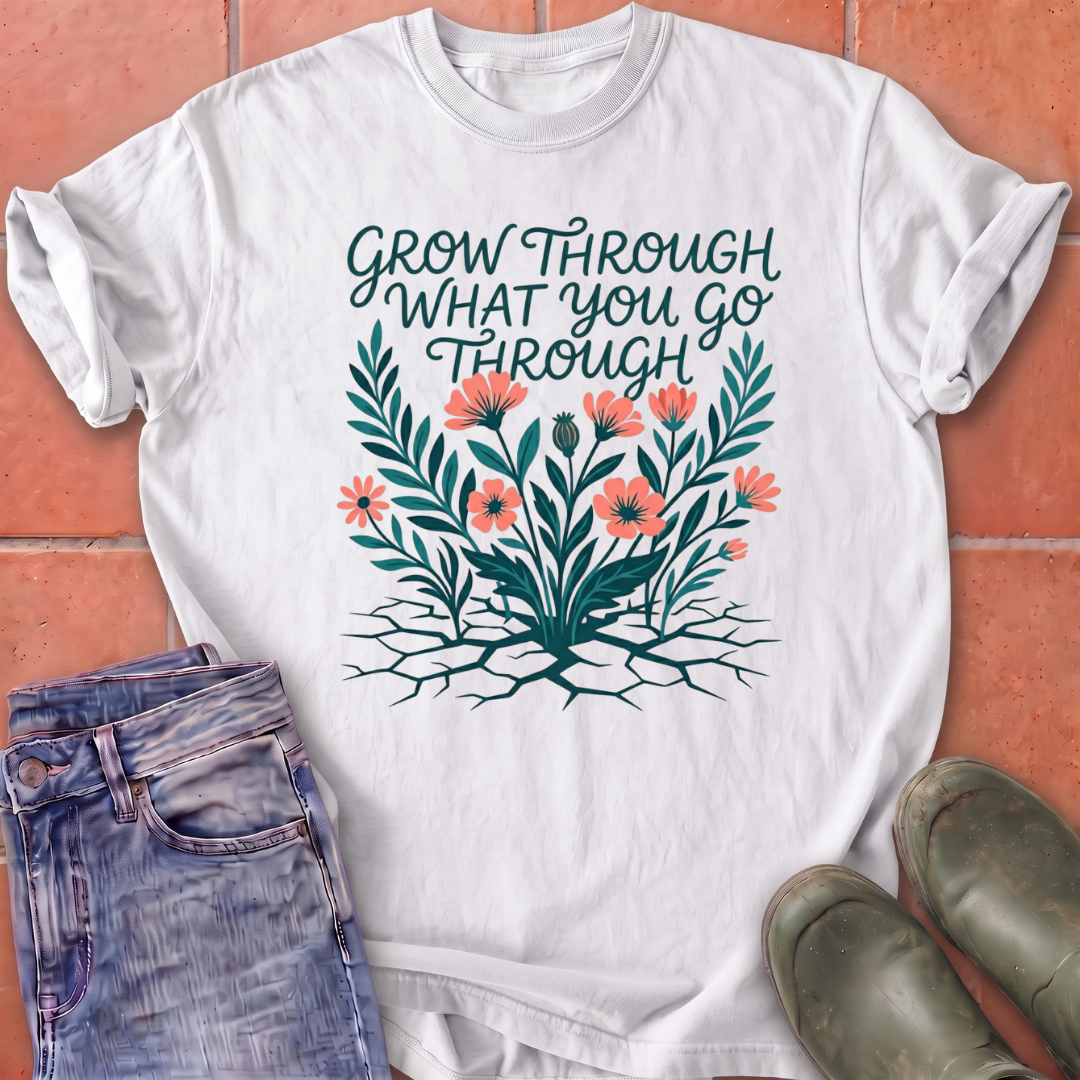 Grow Through What You Go Through T-Shirt