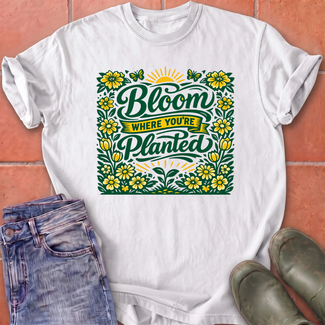 Bloom Where You're Planted T-Shirt